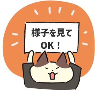 様子を見てOK！