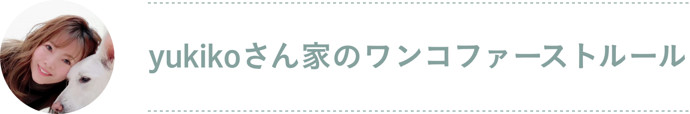 yukikoさん家のワンコファーストルール